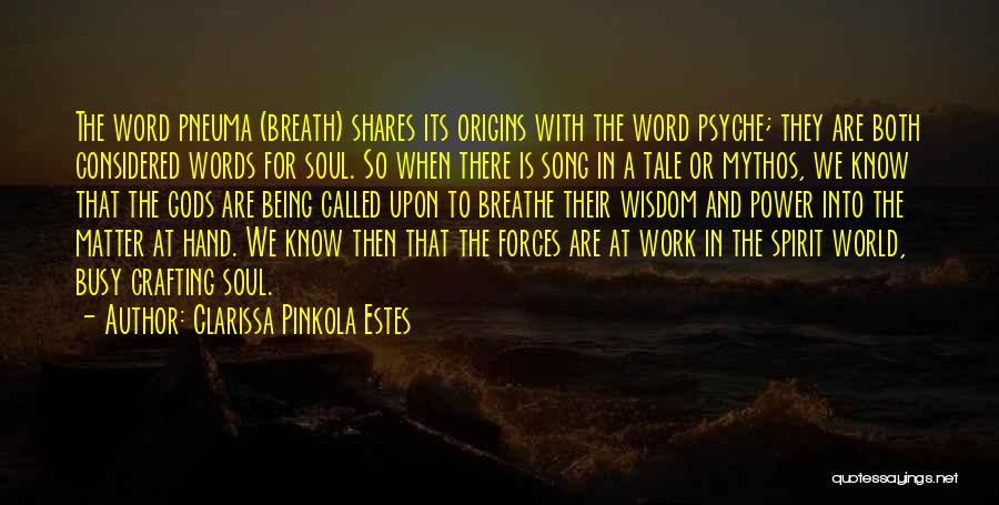 Clarissa Pinkola Estes Quotes: The Word Pneuma (breath) Shares Its Origins With The Word Psyche; They Are Both Considered Words For Soul. So When