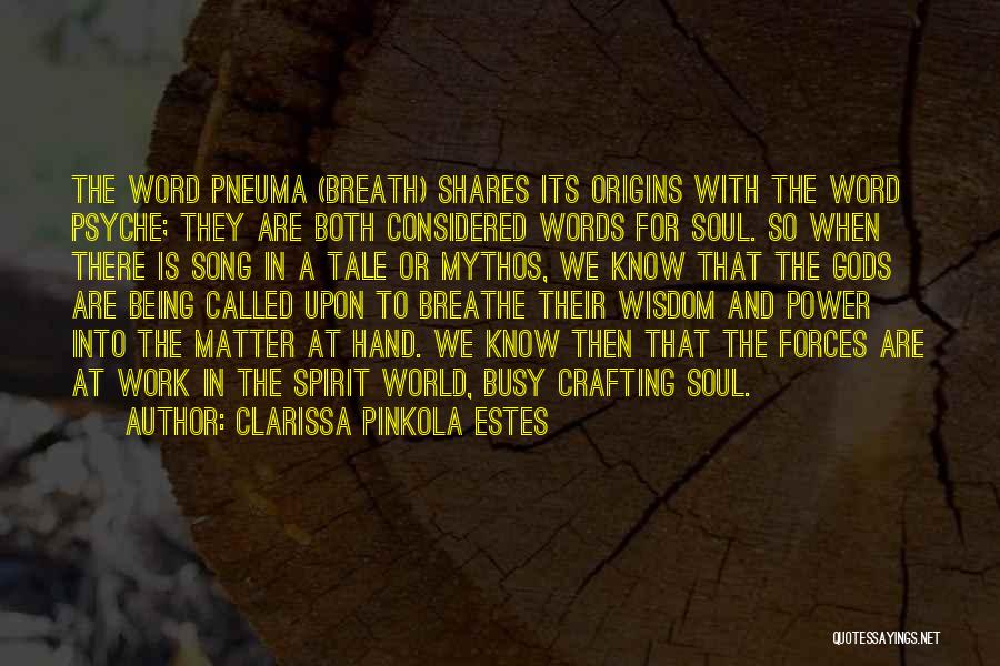 Clarissa Pinkola Estes Quotes: The Word Pneuma (breath) Shares Its Origins With The Word Psyche; They Are Both Considered Words For Soul. So When