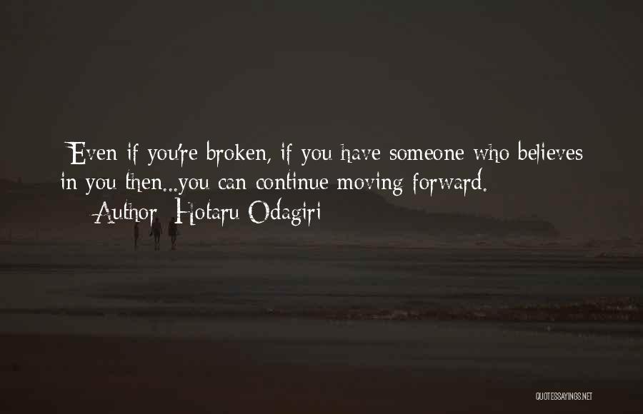 Hotaru Odagiri Quotes: -even If You're Broken, If You Have Someone Who Believes In You Then...you Can Continue Moving Forward.