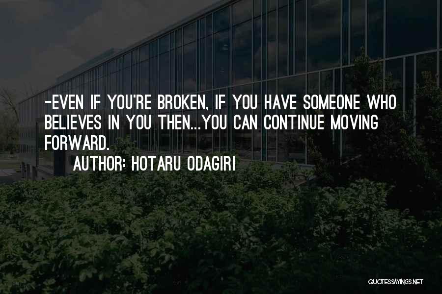 Hotaru Odagiri Quotes: -even If You're Broken, If You Have Someone Who Believes In You Then...you Can Continue Moving Forward.