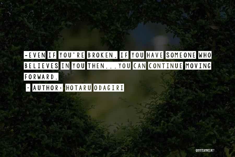 Hotaru Odagiri Quotes: -even If You're Broken, If You Have Someone Who Believes In You Then...you Can Continue Moving Forward.