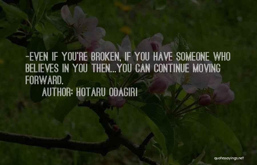 Hotaru Odagiri Quotes: -even If You're Broken, If You Have Someone Who Believes In You Then...you Can Continue Moving Forward.