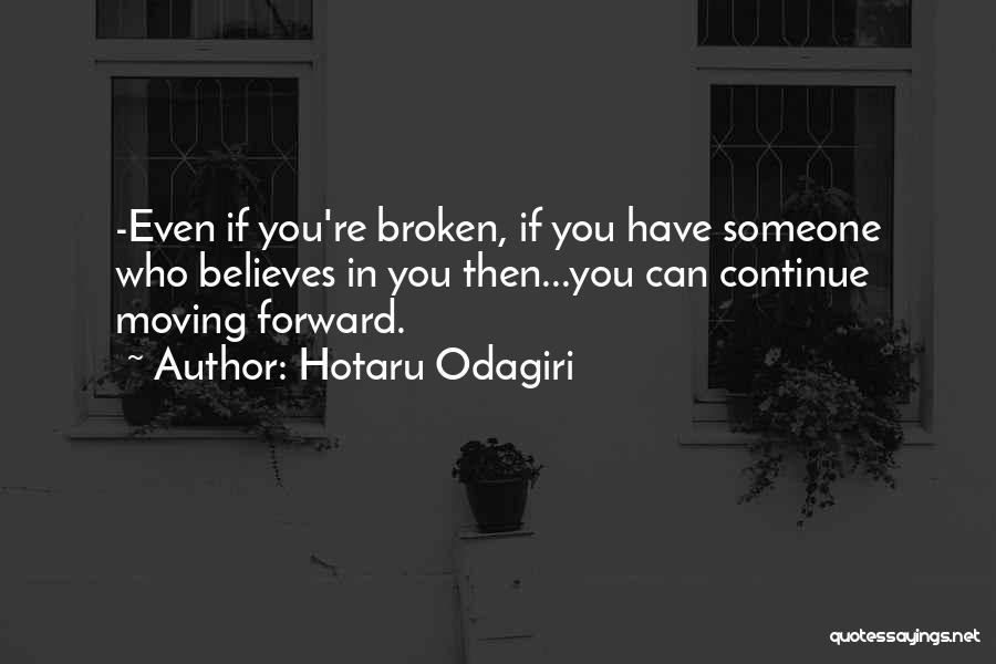 Hotaru Odagiri Quotes: -even If You're Broken, If You Have Someone Who Believes In You Then...you Can Continue Moving Forward.