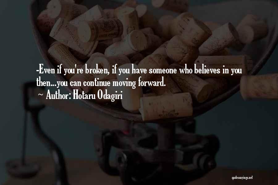 Hotaru Odagiri Quotes: -even If You're Broken, If You Have Someone Who Believes In You Then...you Can Continue Moving Forward.