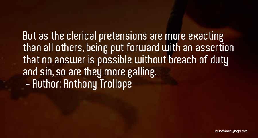 Anthony Trollope Quotes: But As The Clerical Pretensions Are More Exacting Than All Others, Being Put Forward With An Assertion That No Answer