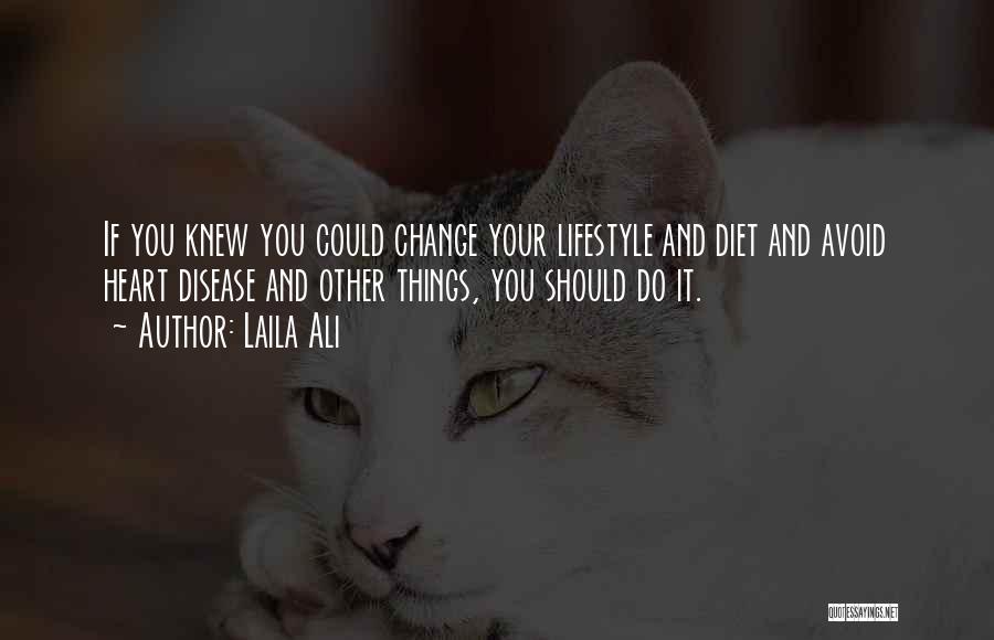 Laila Ali Quotes: If You Knew You Could Change Your Lifestyle And Diet And Avoid Heart Disease And Other Things, You Should Do