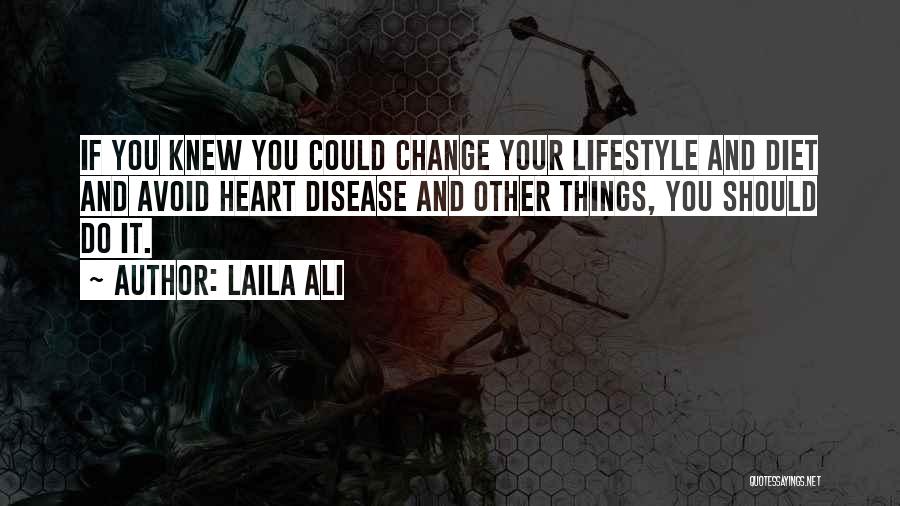 Laila Ali Quotes: If You Knew You Could Change Your Lifestyle And Diet And Avoid Heart Disease And Other Things, You Should Do