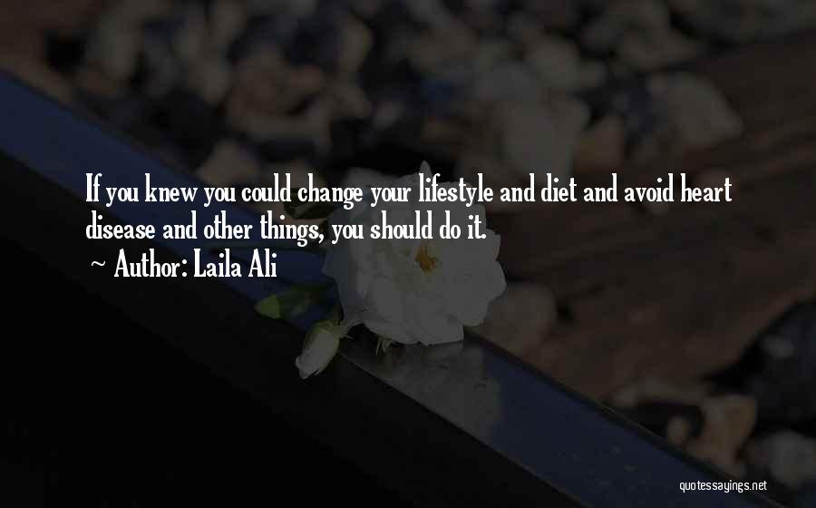 Laila Ali Quotes: If You Knew You Could Change Your Lifestyle And Diet And Avoid Heart Disease And Other Things, You Should Do