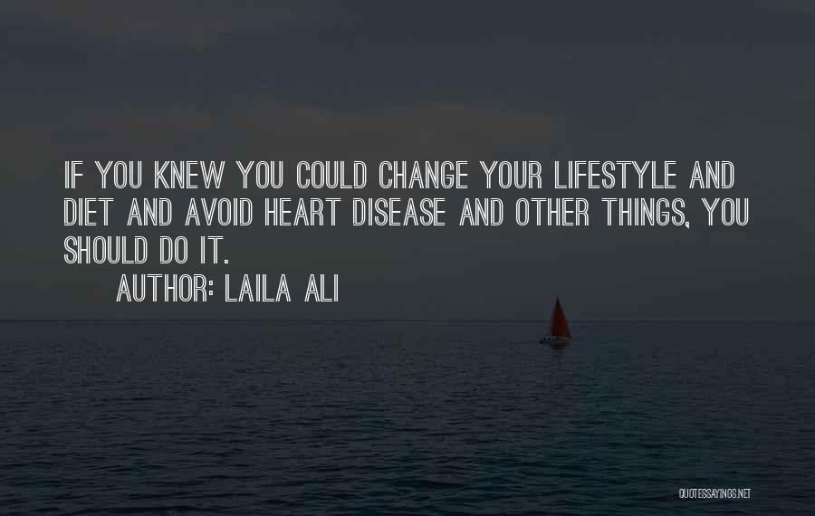 Laila Ali Quotes: If You Knew You Could Change Your Lifestyle And Diet And Avoid Heart Disease And Other Things, You Should Do
