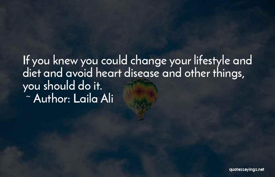 Laila Ali Quotes: If You Knew You Could Change Your Lifestyle And Diet And Avoid Heart Disease And Other Things, You Should Do