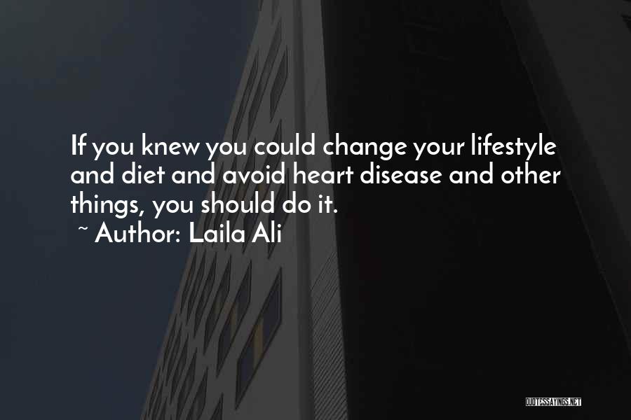 Laila Ali Quotes: If You Knew You Could Change Your Lifestyle And Diet And Avoid Heart Disease And Other Things, You Should Do