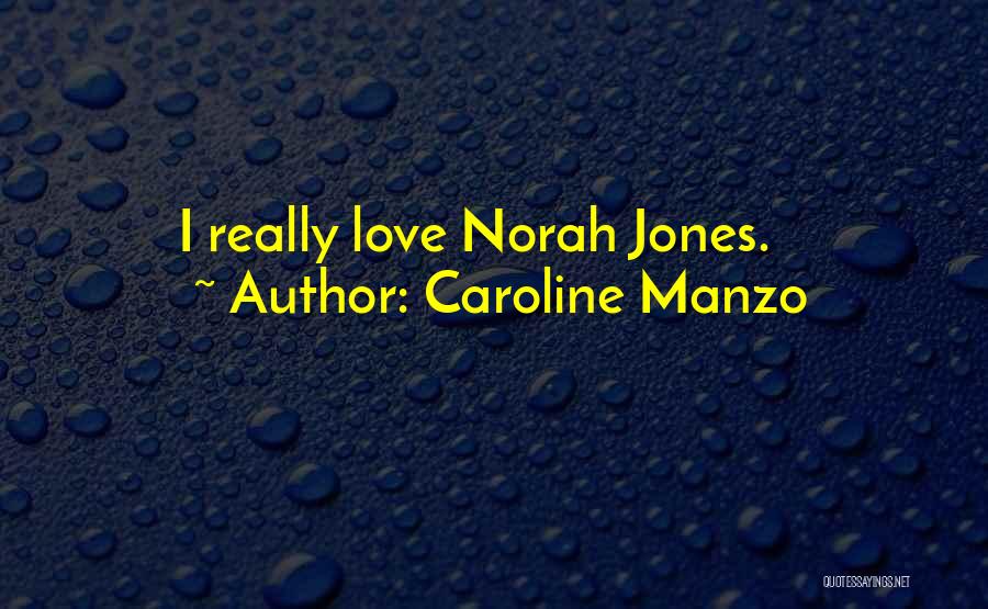 Caroline Manzo Quotes: I Really Love Norah Jones.