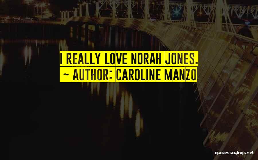 Caroline Manzo Quotes: I Really Love Norah Jones.