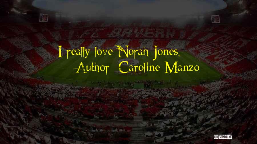 Caroline Manzo Quotes: I Really Love Norah Jones.