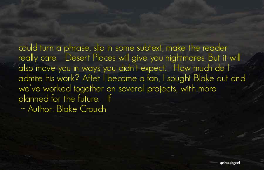 Blake Crouch Quotes: Could Turn A Phrase, Slip In Some Subtext, Make The Reader Really Care. Desert Places Will Give You Nightmares. But