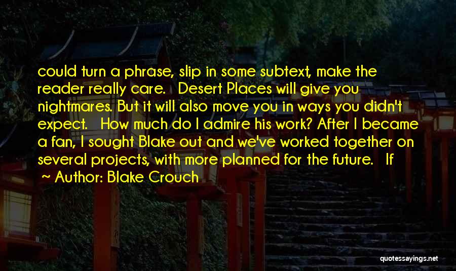 Blake Crouch Quotes: Could Turn A Phrase, Slip In Some Subtext, Make The Reader Really Care. Desert Places Will Give You Nightmares. But