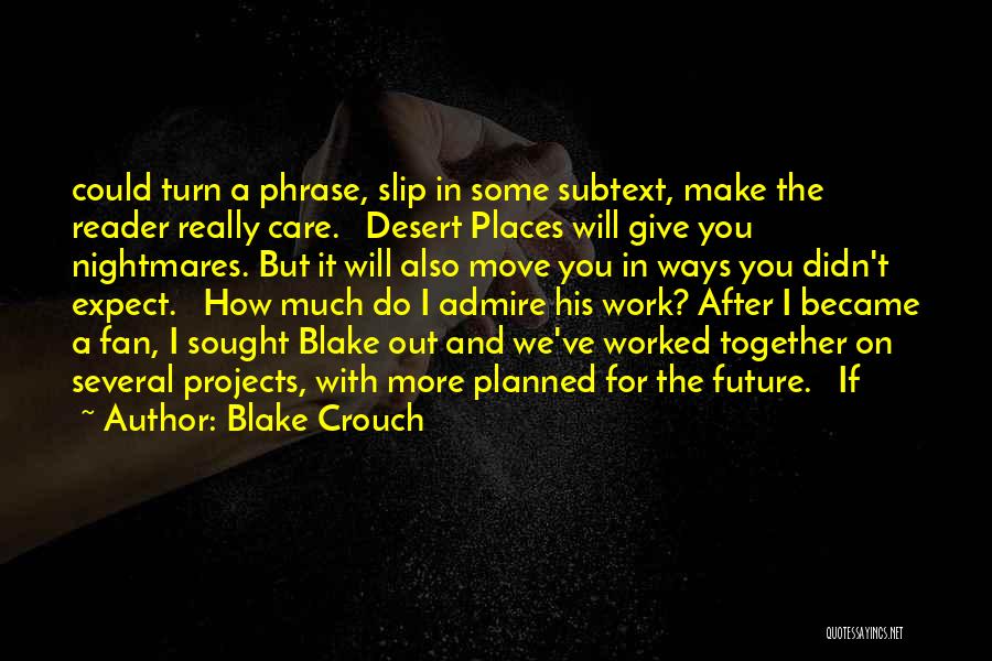 Blake Crouch Quotes: Could Turn A Phrase, Slip In Some Subtext, Make The Reader Really Care. Desert Places Will Give You Nightmares. But