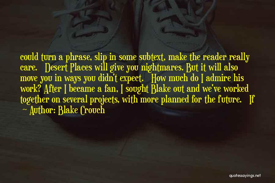 Blake Crouch Quotes: Could Turn A Phrase, Slip In Some Subtext, Make The Reader Really Care. Desert Places Will Give You Nightmares. But