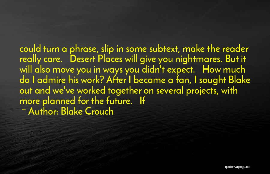 Blake Crouch Quotes: Could Turn A Phrase, Slip In Some Subtext, Make The Reader Really Care. Desert Places Will Give You Nightmares. But