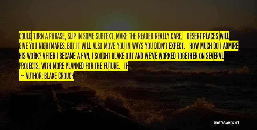 Blake Crouch Quotes: Could Turn A Phrase, Slip In Some Subtext, Make The Reader Really Care. Desert Places Will Give You Nightmares. But