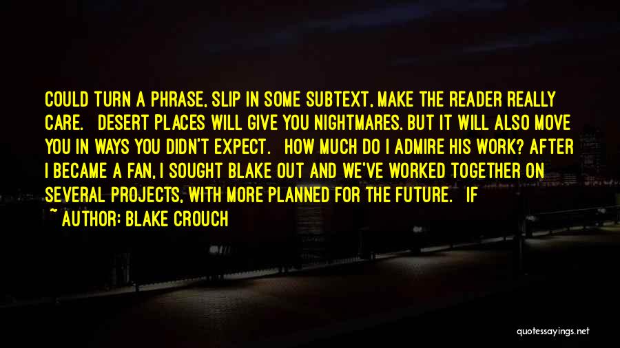 Blake Crouch Quotes: Could Turn A Phrase, Slip In Some Subtext, Make The Reader Really Care. Desert Places Will Give You Nightmares. But