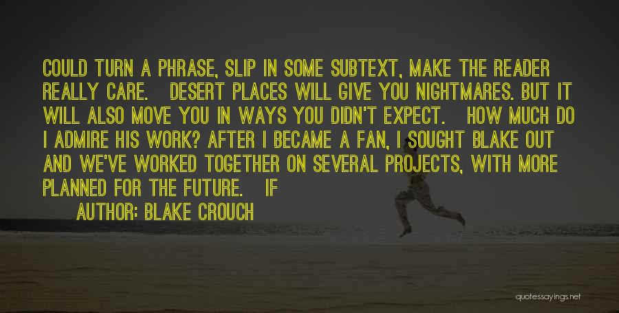 Blake Crouch Quotes: Could Turn A Phrase, Slip In Some Subtext, Make The Reader Really Care. Desert Places Will Give You Nightmares. But