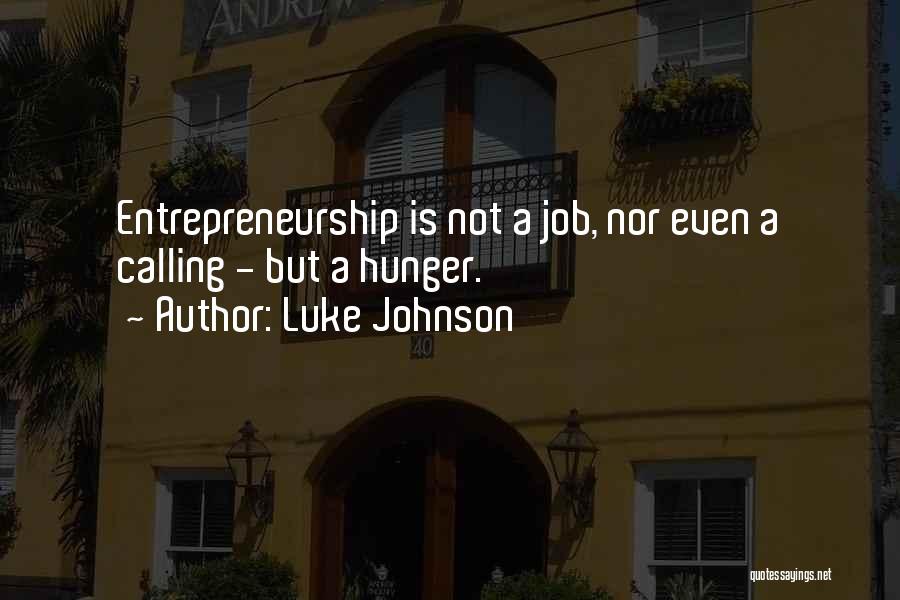 Luke Johnson Quotes: Entrepreneurship Is Not A Job, Nor Even A Calling - But A Hunger.