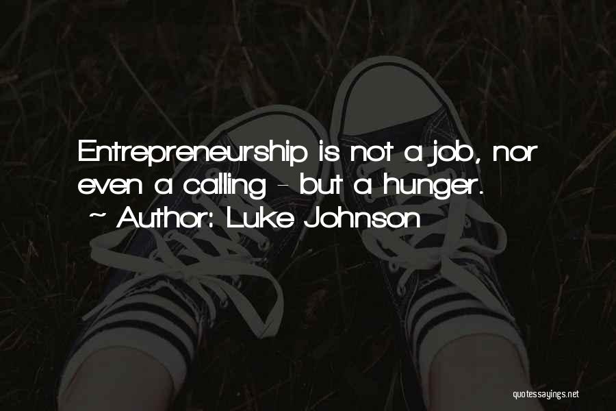 Luke Johnson Quotes: Entrepreneurship Is Not A Job, Nor Even A Calling - But A Hunger.