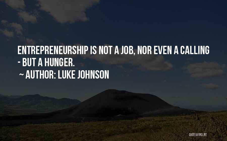 Luke Johnson Quotes: Entrepreneurship Is Not A Job, Nor Even A Calling - But A Hunger.