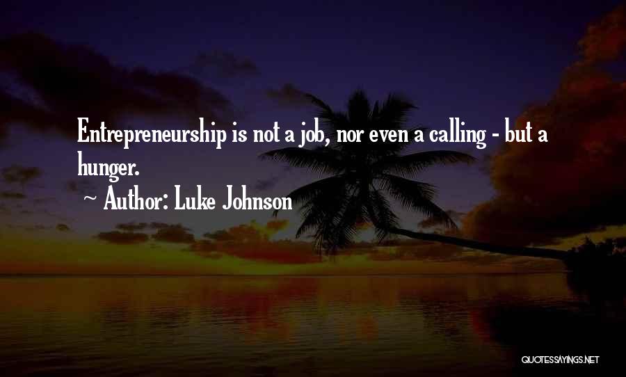 Luke Johnson Quotes: Entrepreneurship Is Not A Job, Nor Even A Calling - But A Hunger.