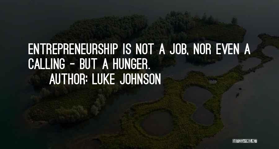 Luke Johnson Quotes: Entrepreneurship Is Not A Job, Nor Even A Calling - But A Hunger.