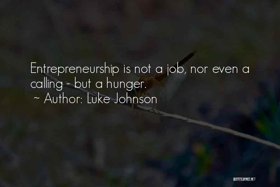Luke Johnson Quotes: Entrepreneurship Is Not A Job, Nor Even A Calling - But A Hunger.