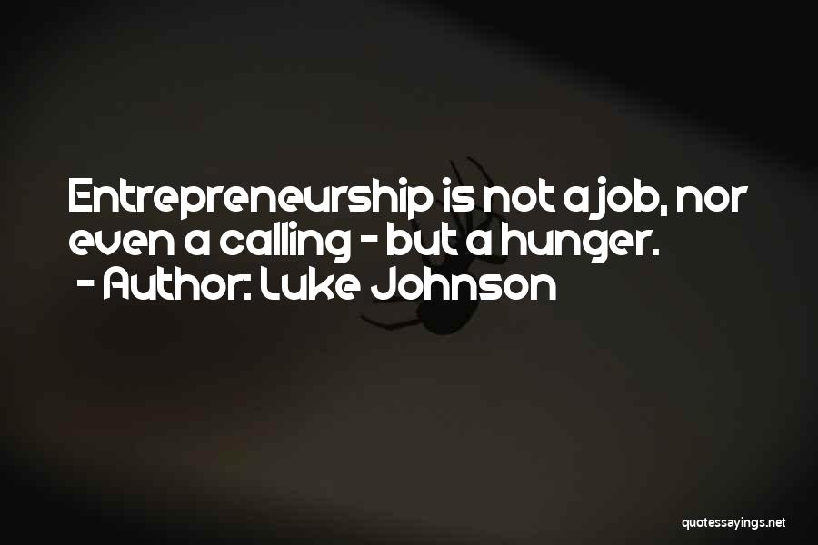 Luke Johnson Quotes: Entrepreneurship Is Not A Job, Nor Even A Calling - But A Hunger.