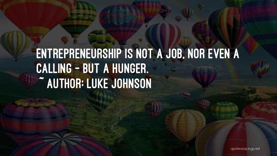 Luke Johnson Quotes: Entrepreneurship Is Not A Job, Nor Even A Calling - But A Hunger.