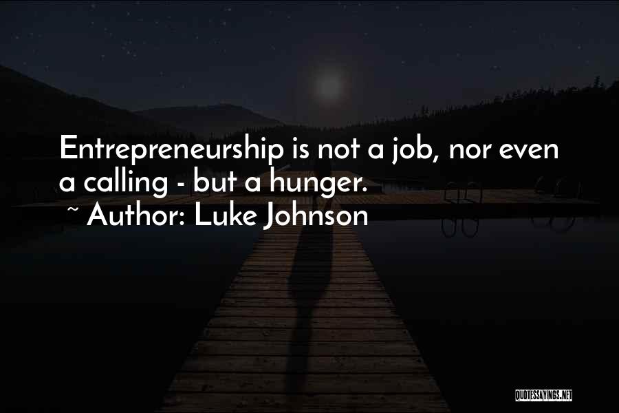 Luke Johnson Quotes: Entrepreneurship Is Not A Job, Nor Even A Calling - But A Hunger.