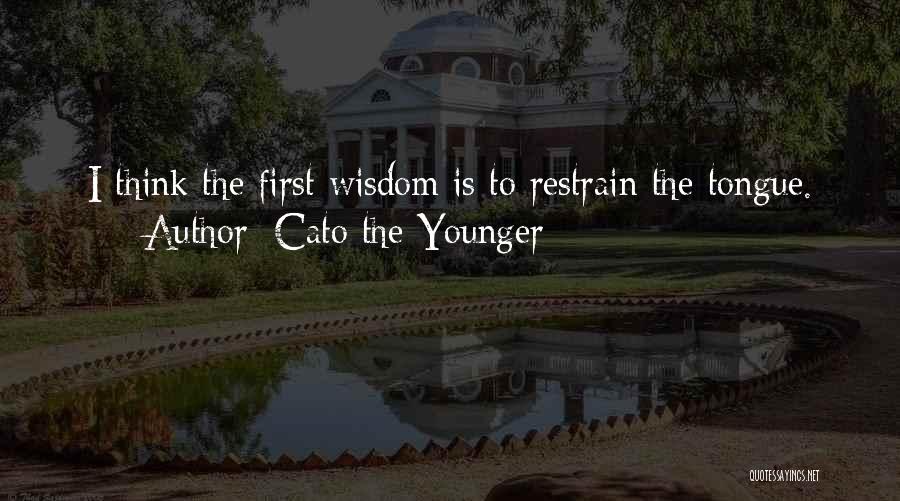 Cato The Younger Quotes: I Think The First Wisdom Is To Restrain The Tongue.