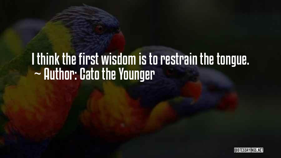 Cato The Younger Quotes: I Think The First Wisdom Is To Restrain The Tongue.