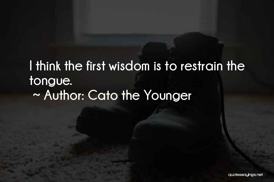 Cato The Younger Quotes: I Think The First Wisdom Is To Restrain The Tongue.