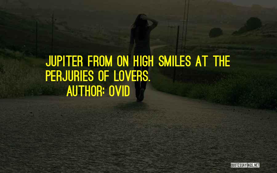 Ovid Quotes: Jupiter From On High Smiles At The Perjuries Of Lovers.