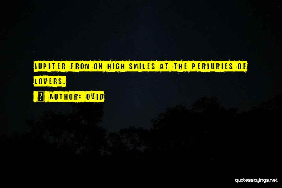 Ovid Quotes: Jupiter From On High Smiles At The Perjuries Of Lovers.