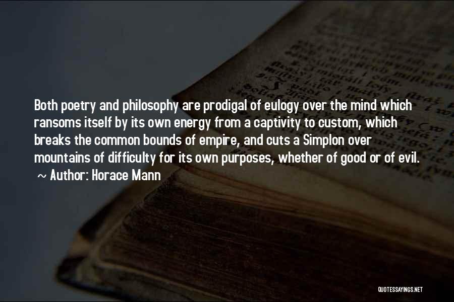 Horace Mann Quotes: Both Poetry And Philosophy Are Prodigal Of Eulogy Over The Mind Which Ransoms Itself By Its Own Energy From A