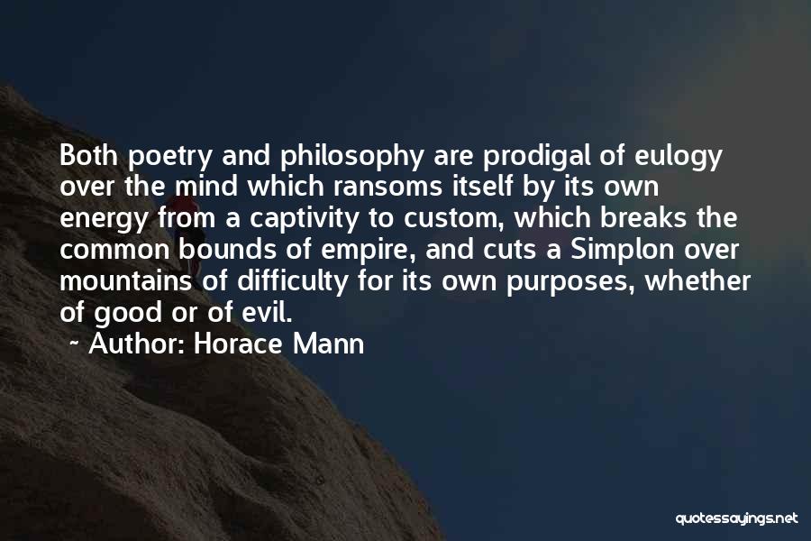 Horace Mann Quotes: Both Poetry And Philosophy Are Prodigal Of Eulogy Over The Mind Which Ransoms Itself By Its Own Energy From A
