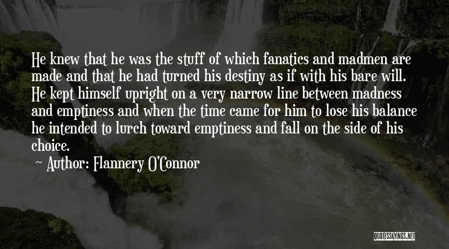Flannery O'Connor Quotes: He Knew That He Was The Stuff Of Which Fanatics And Madmen Are Made And That He Had Turned His