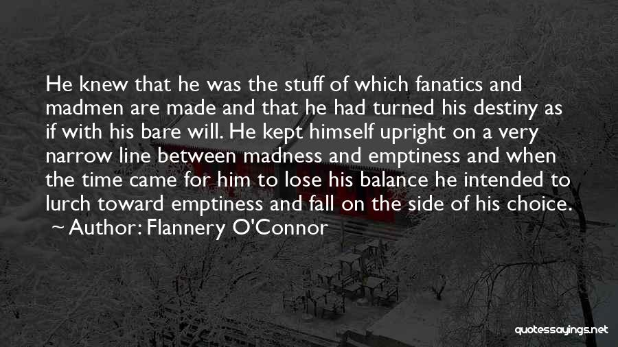 Flannery O'Connor Quotes: He Knew That He Was The Stuff Of Which Fanatics And Madmen Are Made And That He Had Turned His