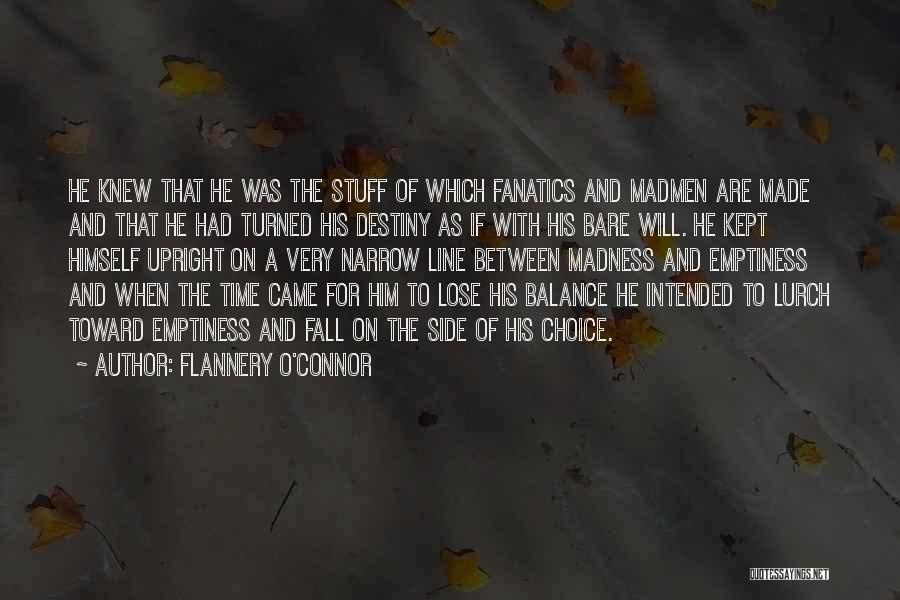 Flannery O'Connor Quotes: He Knew That He Was The Stuff Of Which Fanatics And Madmen Are Made And That He Had Turned His