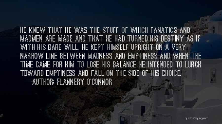 Flannery O'Connor Quotes: He Knew That He Was The Stuff Of Which Fanatics And Madmen Are Made And That He Had Turned His
