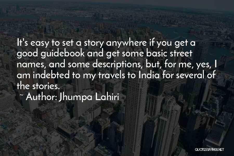 Jhumpa Lahiri Quotes: It's Easy To Set A Story Anywhere If You Get A Good Guidebook And Get Some Basic Street Names, And