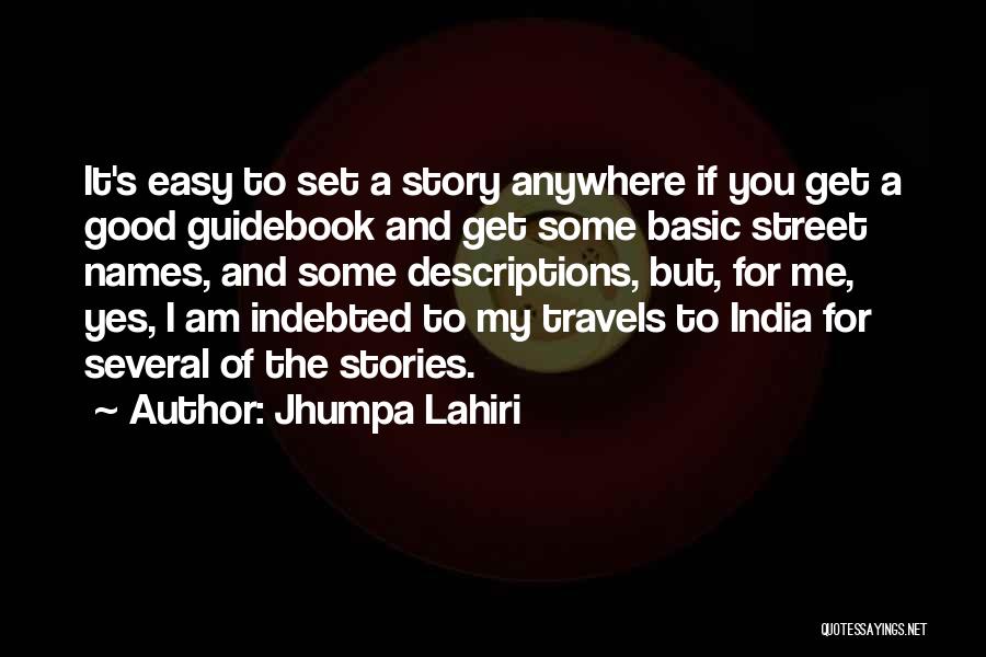 Jhumpa Lahiri Quotes: It's Easy To Set A Story Anywhere If You Get A Good Guidebook And Get Some Basic Street Names, And