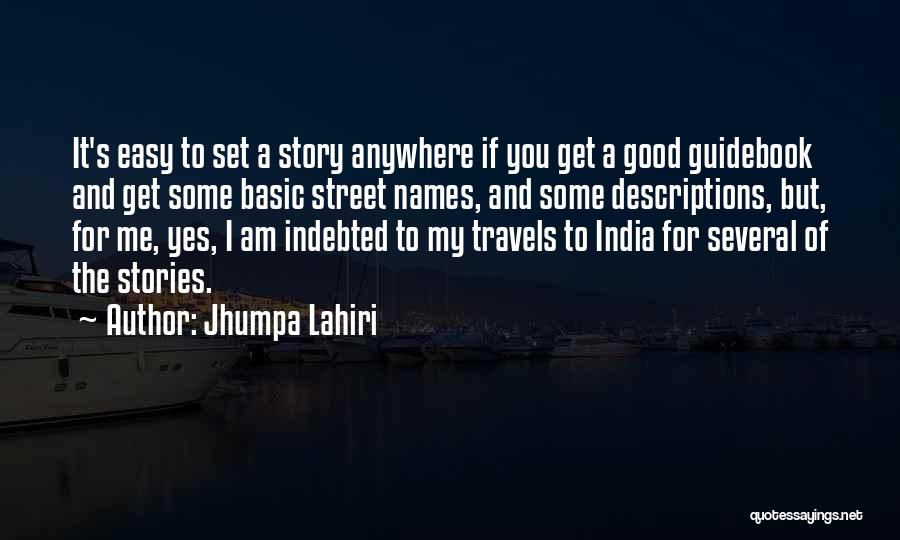 Jhumpa Lahiri Quotes: It's Easy To Set A Story Anywhere If You Get A Good Guidebook And Get Some Basic Street Names, And