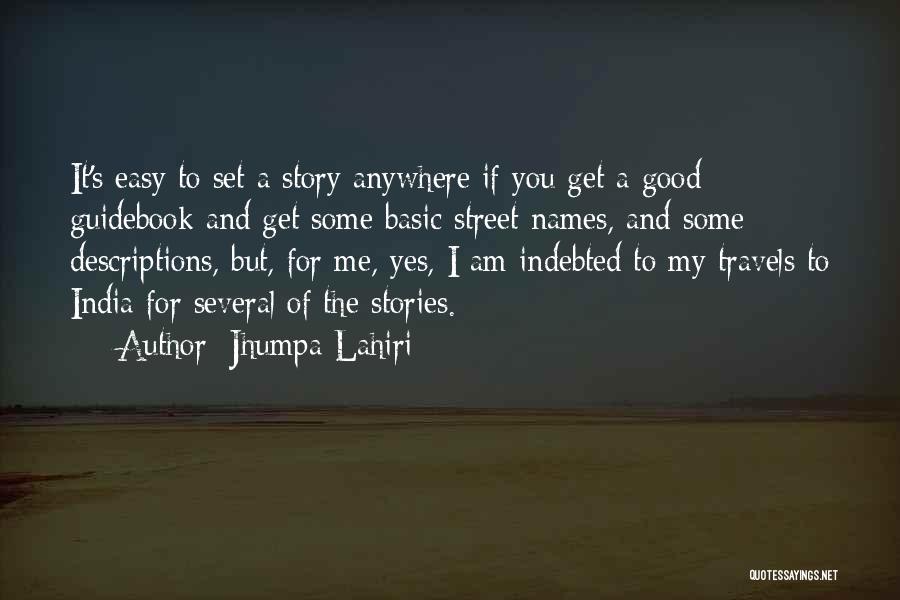 Jhumpa Lahiri Quotes: It's Easy To Set A Story Anywhere If You Get A Good Guidebook And Get Some Basic Street Names, And